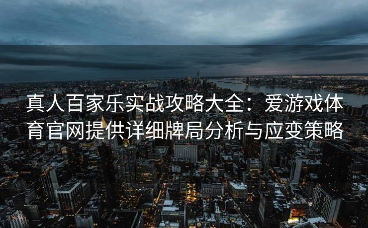 真人百家乐实战攻略大全：爱游戏体育官网提供详细牌局分析与应变策略