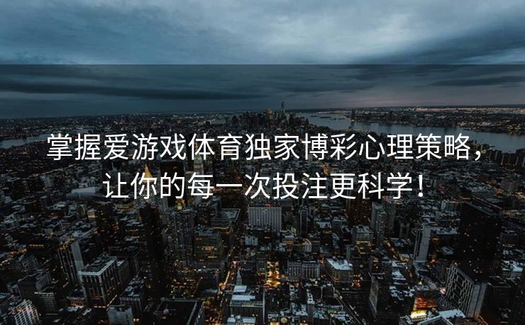掌握爱游戏体育独家博彩心理策略，让你的每一次投注更科学！
