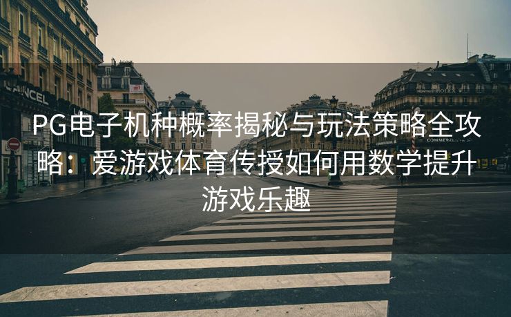 PG电子机种概率揭秘与玩法策略全攻略：爱游戏体育传授如何用数学提升游戏乐趣