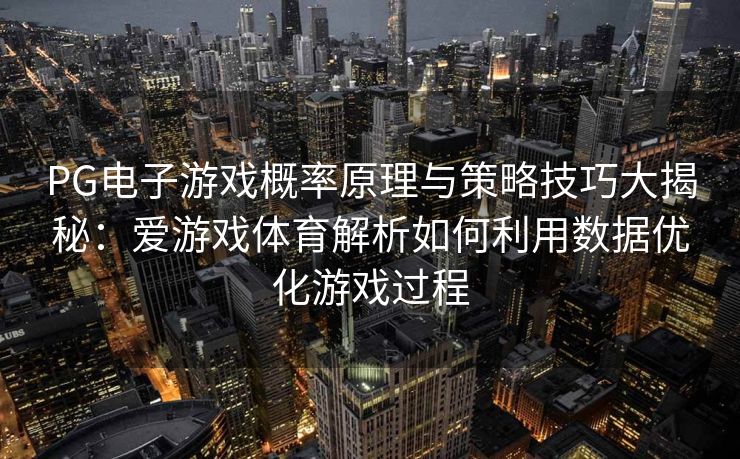 PG电子游戏概率原理与策略技巧大揭秘：爱游戏体育解析如何利用数据优化游戏过程